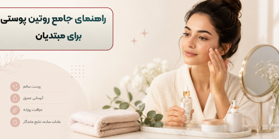 راهنمای جامع روتین پوستی برای مبتدیان: درخشش به سبک بانل بیوتی